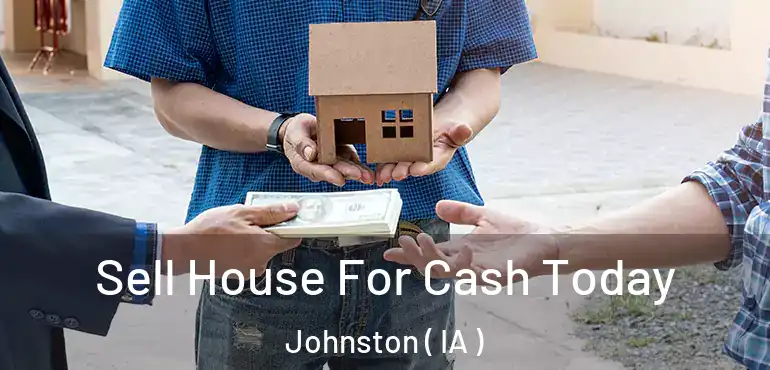  Sell House For Cash Today Johnston ( IA )