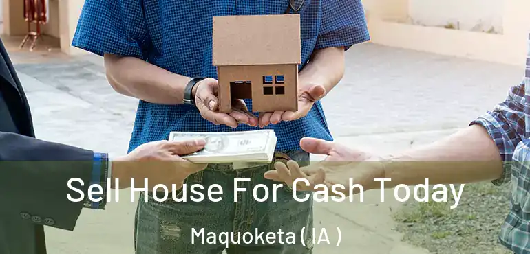  Sell House For Cash Today Maquoketa ( IA )