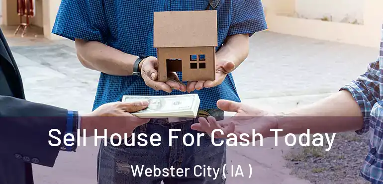  Sell House For Cash Today Webster City ( IA )