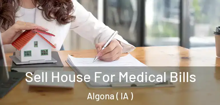  Sell House For Medical Bills Algona ( IA )