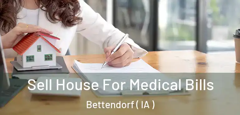  Sell House For Medical Bills Bettendorf ( IA )
