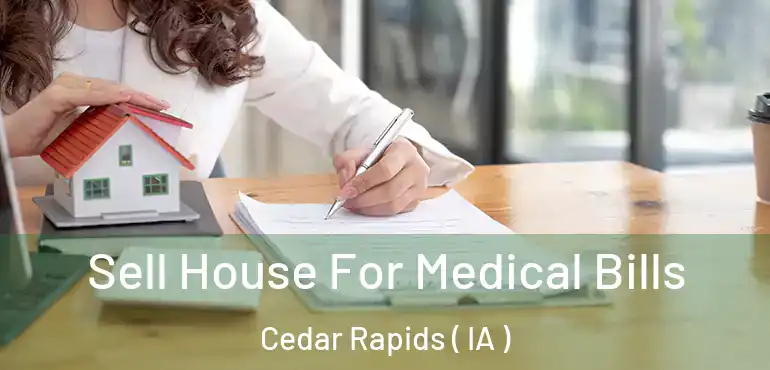  Sell House For Medical Bills Cedar Rapids ( IA )