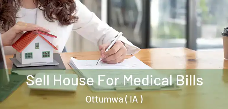 Sell House For Medical Bills Ottumwa ( IA )