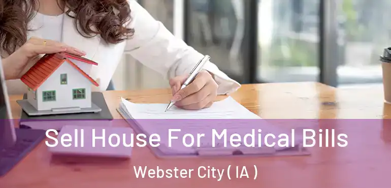  Sell House For Medical Bills Webster City ( IA )
