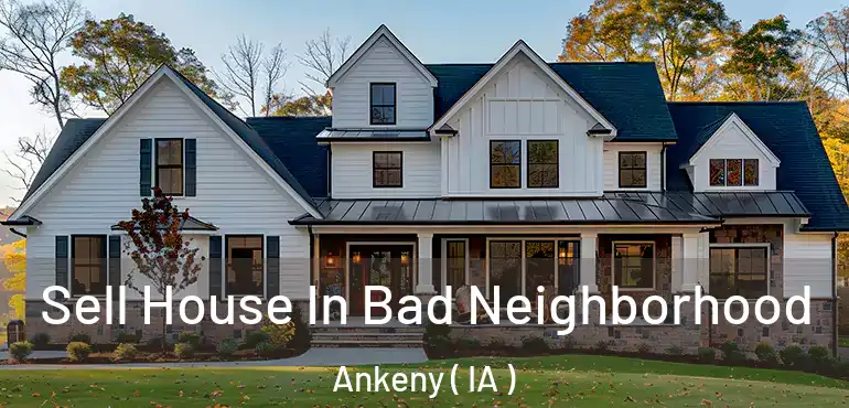  Sell House In Bad Neighborhood Ankeny ( IA )