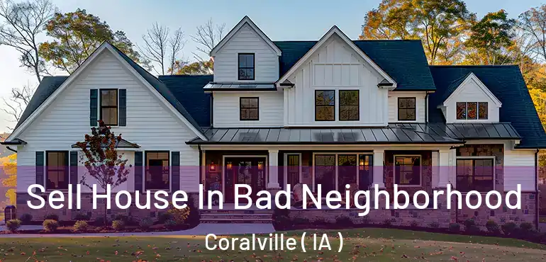  Sell House In Bad Neighborhood Coralville ( IA )