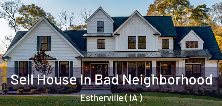  Sell House In Bad Neighborhood Estherville ( IA )