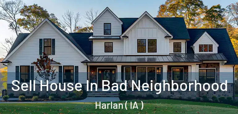  Sell House In Bad Neighborhood Harlan ( IA )