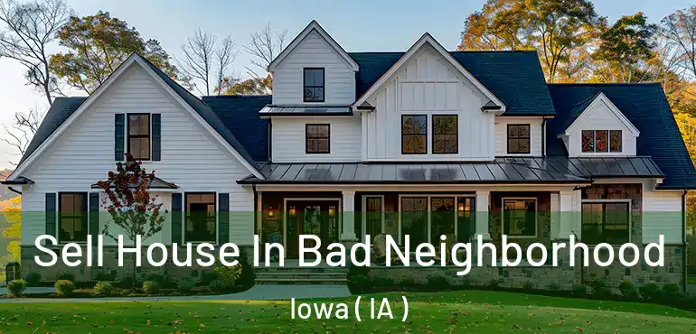  Sell House In Bad Neighborhood Iowa ( IA )