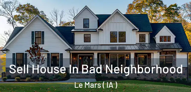  Sell House In Bad Neighborhood Le Mars ( IA )