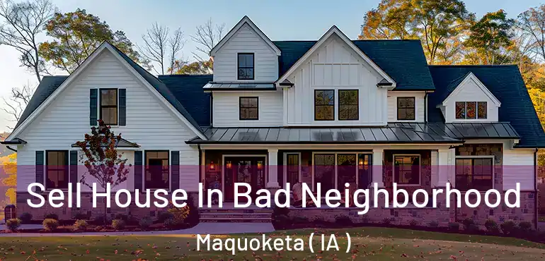  Sell House In Bad Neighborhood Maquoketa ( IA )