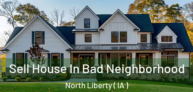  Sell House In Bad Neighborhood North Liberty ( IA )
