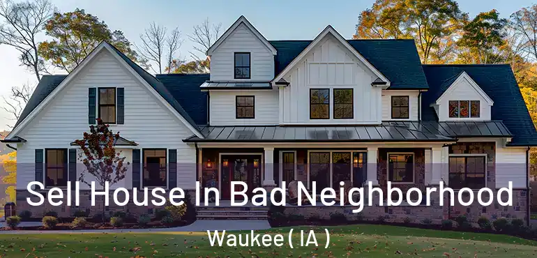  Sell House In Bad Neighborhood Waukee ( IA )