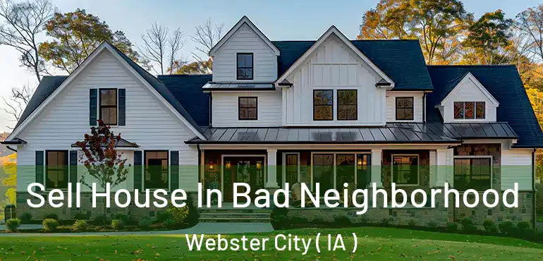  Sell House In Bad Neighborhood Webster City ( IA )