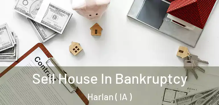  Sell House In Bankruptcy Harlan ( IA )