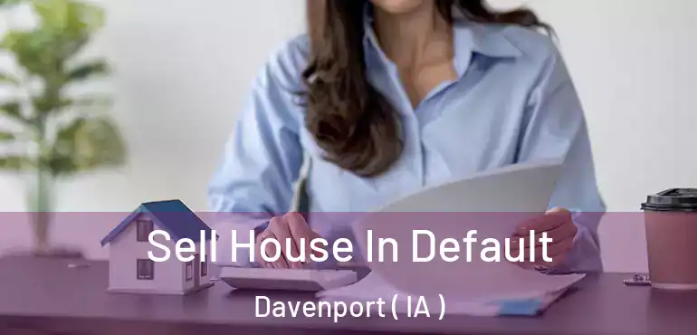  Sell House In Default Davenport ( IA )