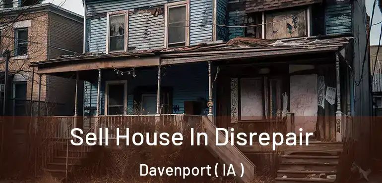  Sell House In Disrepair Davenport ( IA )