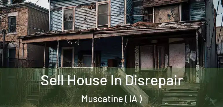  Sell House In Disrepair Muscatine ( IA )