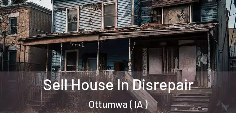  Sell House In Disrepair Ottumwa ( IA )