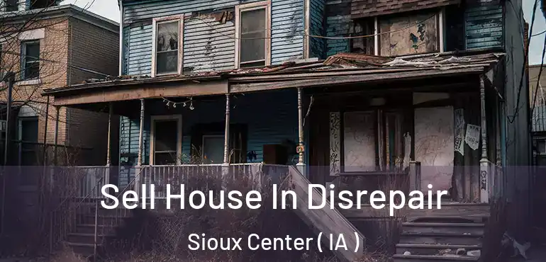  Sell House In Disrepair Sioux Center ( IA )