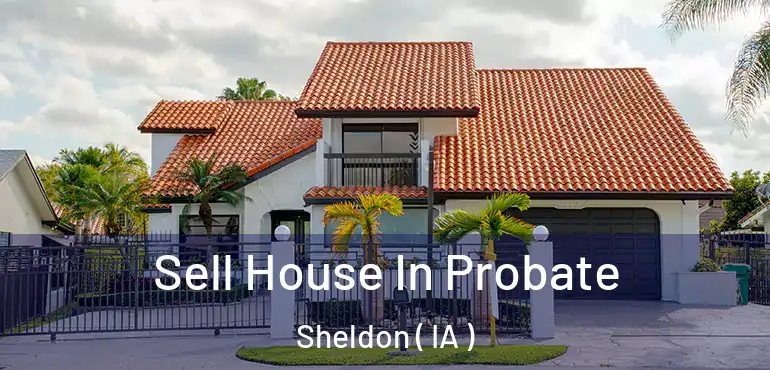 Sell House In Probate Sheldon ( IA )