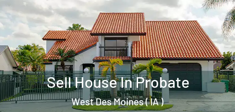  Sell House In Probate West Des Moines ( IA )