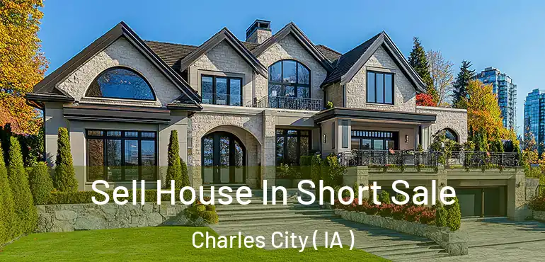  Sell House In Short Sale Charles City ( IA )