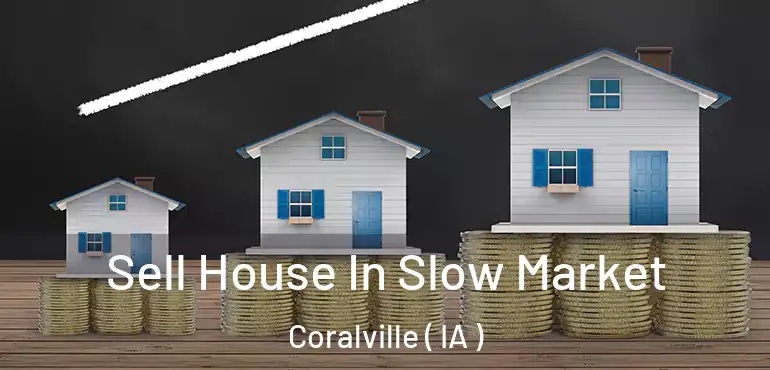  Sell House In Slow Market Coralville ( IA )