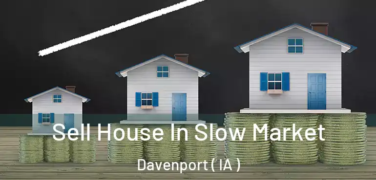  Sell House In Slow Market Davenport ( IA )