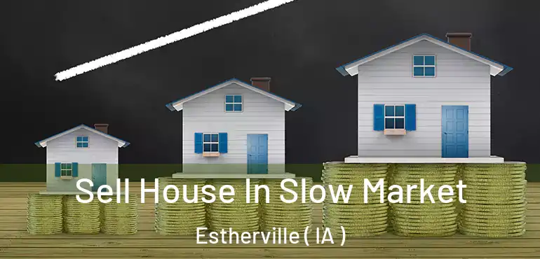  Sell House In Slow Market Estherville ( IA )