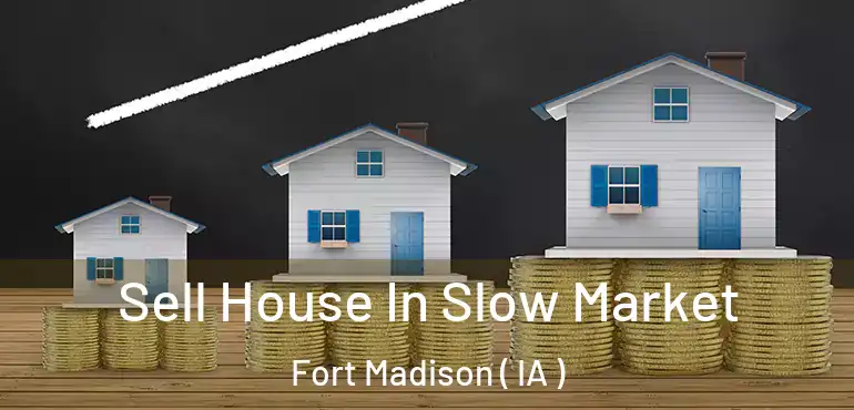  Sell House In Slow Market Fort Madison ( IA )