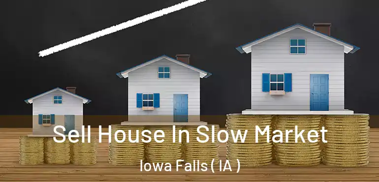  Sell House In Slow Market Iowa Falls ( IA )