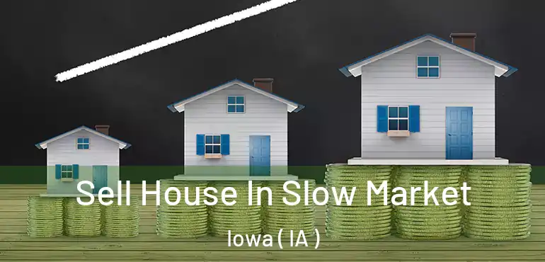  Sell House In Slow Market Iowa ( IA )