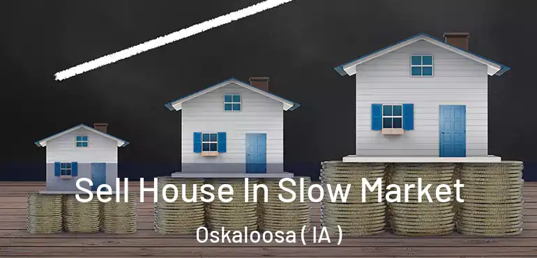  Sell House In Slow Market Oskaloosa ( IA )