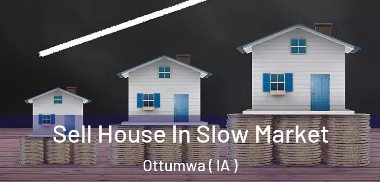  Sell House In Slow Market Ottumwa ( IA )