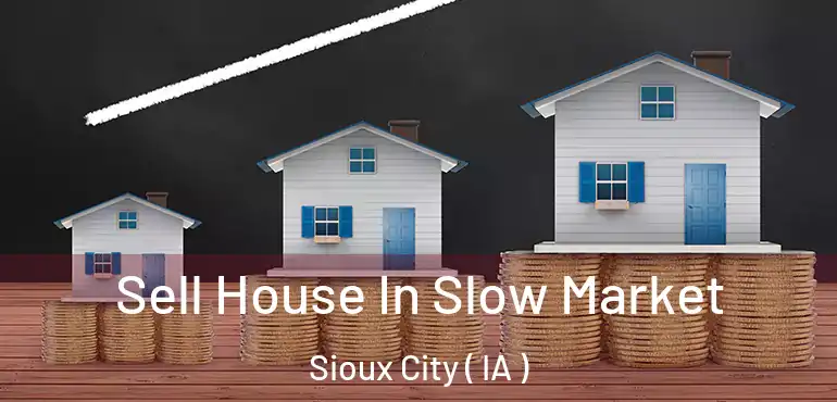  Sell House In Slow Market Sioux City ( IA )