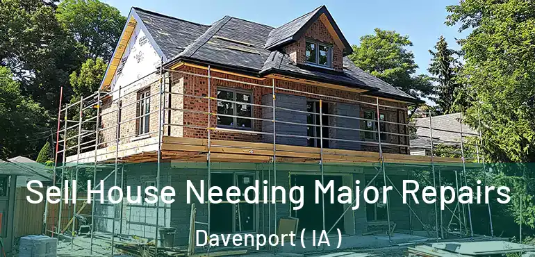  Sell House Needing Major Repairs Davenport ( IA )
