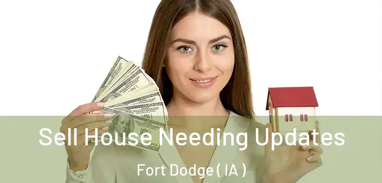  Sell House Needing Updates Fort Dodge ( IA )