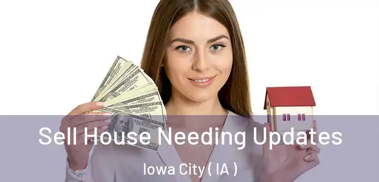  Sell House Needing Updates Iowa City ( IA )