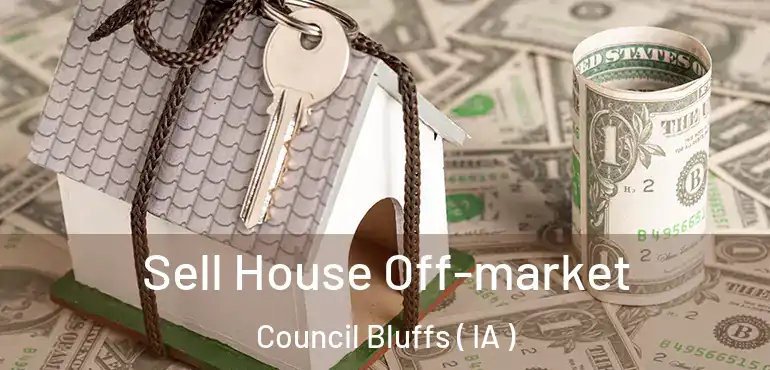  Sell House Off-market Council Bluffs ( IA )