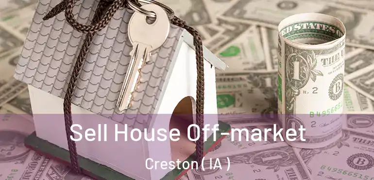 Sell House Off-market Creston ( IA )