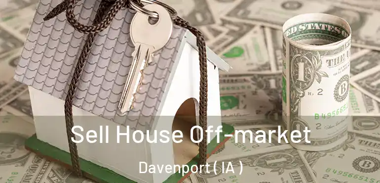  Sell House Off-market Davenport ( IA )