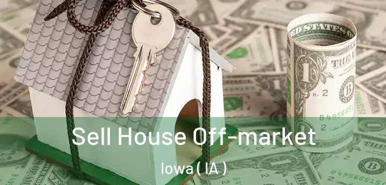  Sell House Off-market Iowa ( IA )