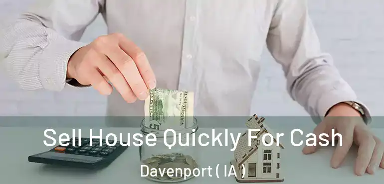  Sell House Quickly For Cash Davenport ( IA )