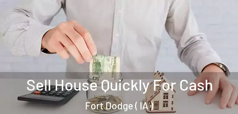  Sell House Quickly For Cash Fort Dodge ( IA )