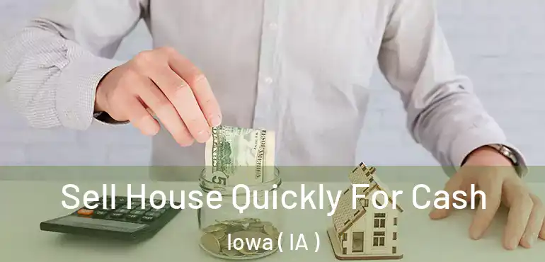  Sell House Quickly For Cash Iowa ( IA )
