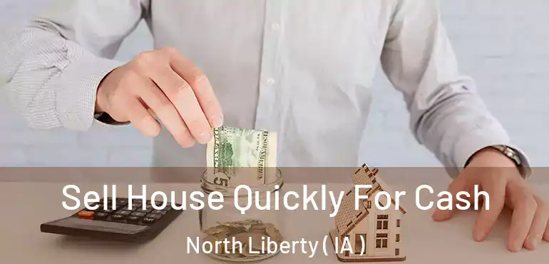  Sell House Quickly For Cash North Liberty ( IA )