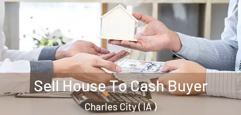  Sell House To Cash Buyer Charles City ( IA )