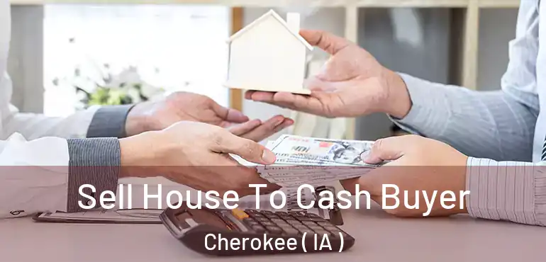  Sell House To Cash Buyer Cherokee ( IA )
