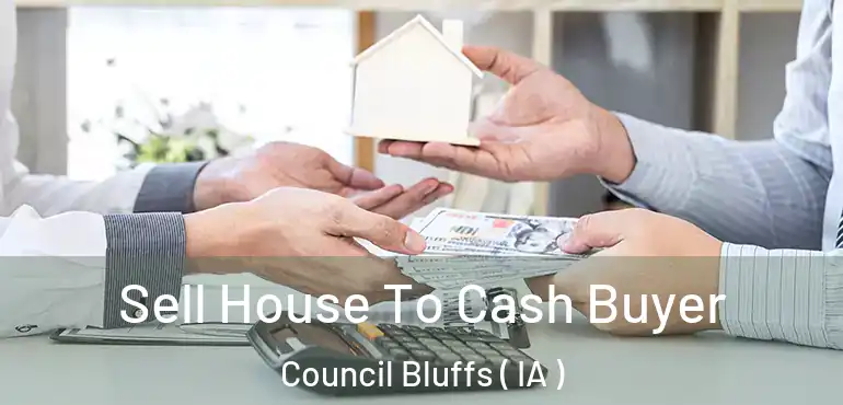 Sell House To Cash Buyer Council Bluffs ( IA )